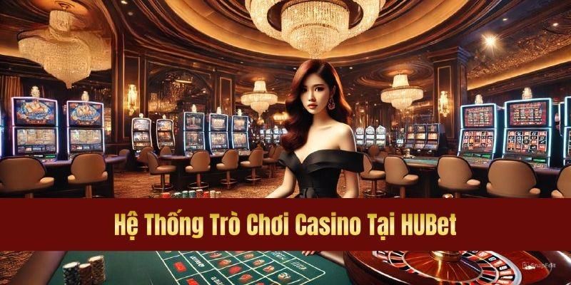 Casino Hubet với những sản phẩm nổi bật