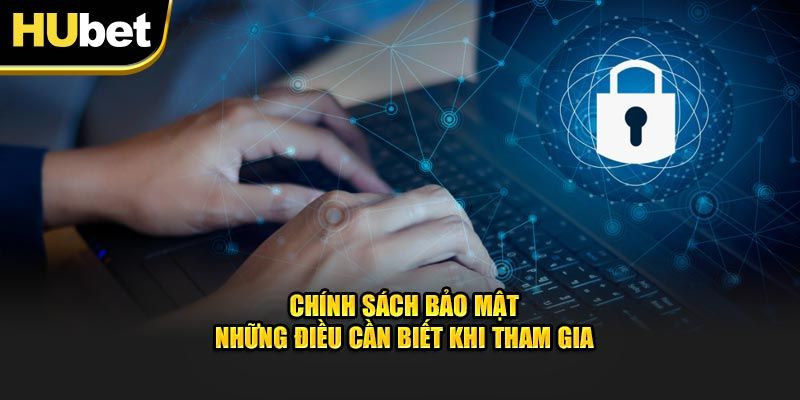 Một số nội dung chính có trong chính sách bảo mật của nhà cái Hubet