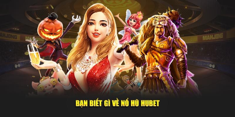 Tổng quan nổ hũ hubet