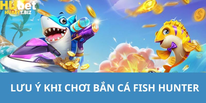 Lưu ý cho tất cả thành viên trong quá trình chơi game bắn cá fish hunter