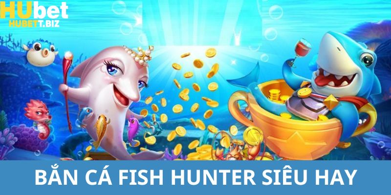 Bắn Cá Fish Hunter hubet