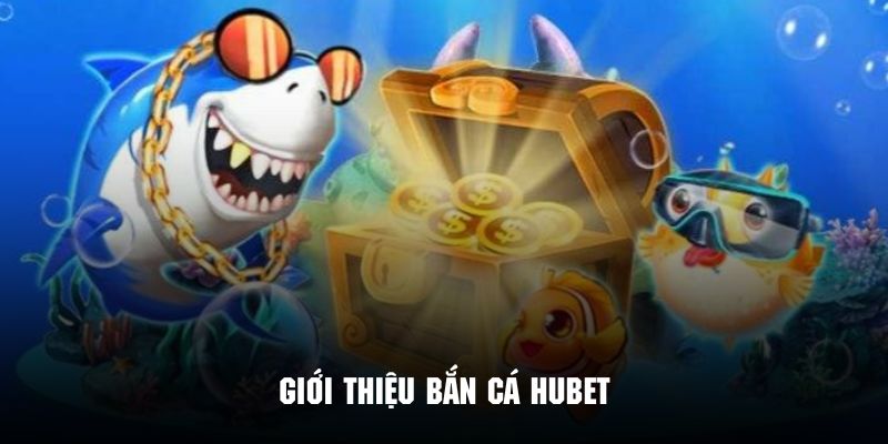 Tìm hiểu một vài nét sơ lược về chuyên mục bắn cá tại Hubet