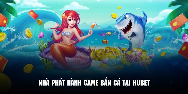 Những nhà phát hành hợp tác với sảnh bắn cá Hubet