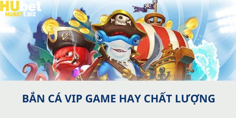 Bắn cá VIP hubet