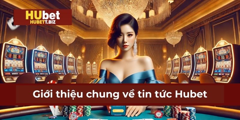 Giới thiệu chung về tin tức Hubet
